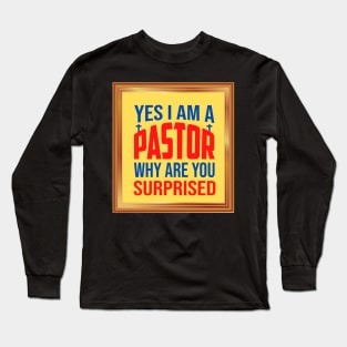 Yes I Am A Pastor Why Are You Surprised Long Sleeve T-Shirt
